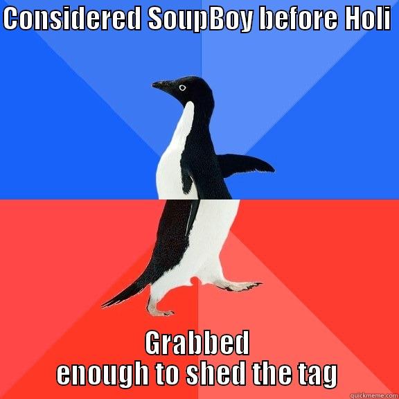 CONSIDERED SOUPBOY BEFORE HOLI  GRABBED ENOUGH TO SHED THE TAG Socially Awkward Awesome Penguin