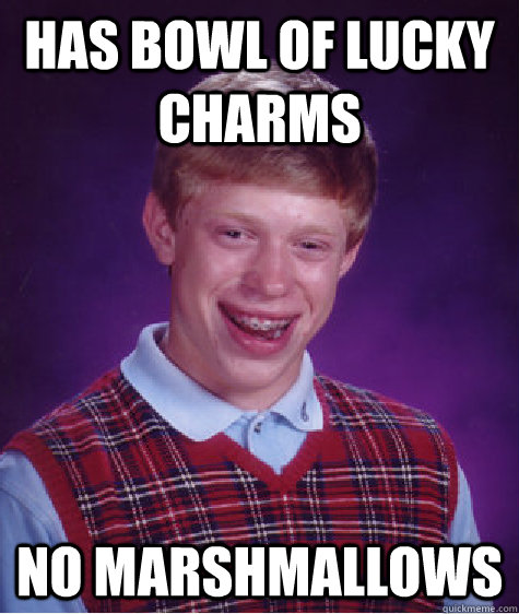 Has bowl of lucky charms No marshmallows - Has bowl of lucky charms No marshmallows  Bad Luck Brian