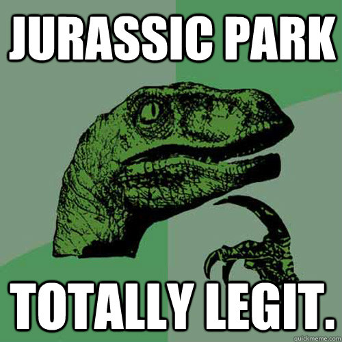 Jurassic park Totally legit. - Jurassic park Totally legit.  Philosoraptor