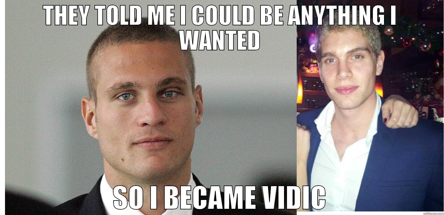 Broski yo - THEY TOLD ME I COULD BE ANYTHING I WANTED SO I BECAME VIDIC Misc