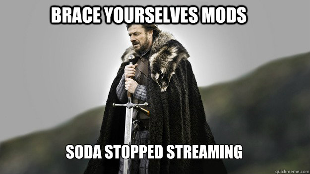 Brace yourselves Mods Soda stopped Streaming   Ned stark winter is coming