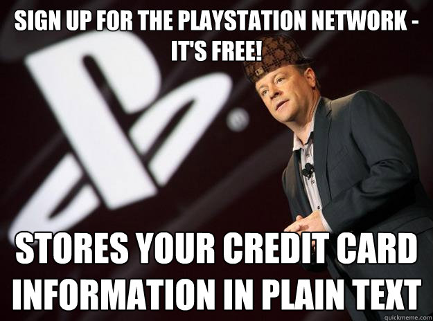 sign up for the playstation network - it's free! stores your credit card information in plain text  Scumbag Sony