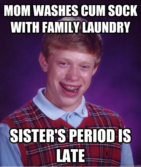 Mom Washes Cum Sock with Family Laundry Sister's Period is Late  Bad Luck Brian