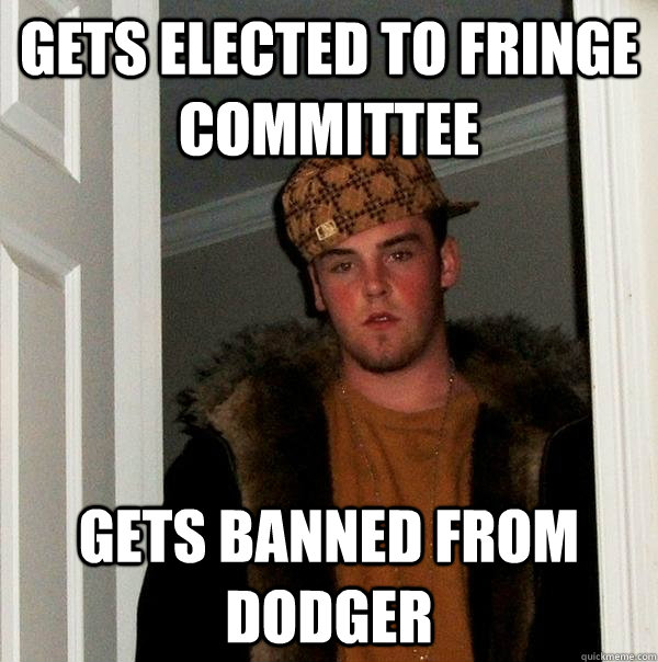 Gets elected to Fringe Committee Gets banned from Dodger  Scumbag Steve