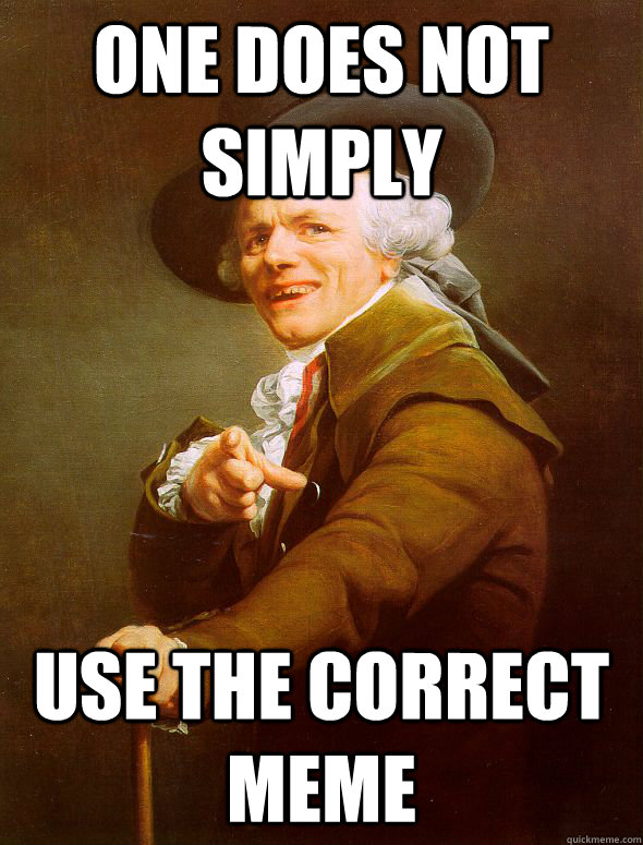 One does not simply use the correct meme  Joseph Ducreux