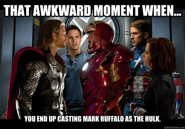 That awkward moment when... You end up casting Mark Ruffalo as the Hulk.  Awkward Movie Moments