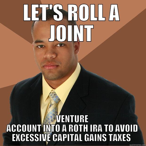 LET'S ROLL A JOINT VENTURE ACCOUNT INTO A ROTH IRA TO AVOID EXCESSIVE CAPITAL GAINS TAXES  Successful Black Man