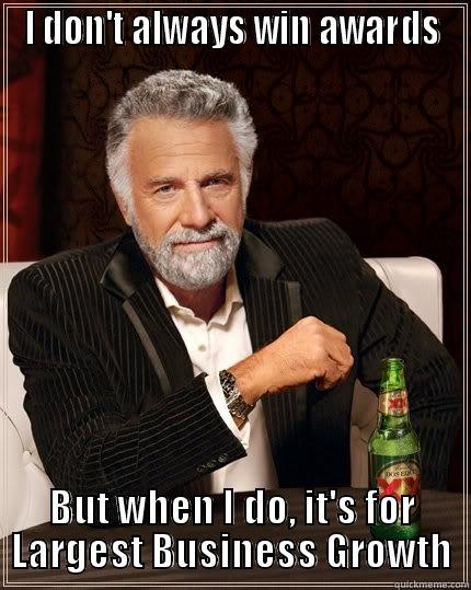 Banquet Meme - I DON'T ALWAYS WIN AWARDS BUT WHEN I DO, IT'S FOR LARGEST BUSINESS GROWTH The Most Interesting Man In The World