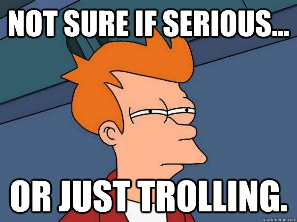 Not sure if serious... or just trolling.  Futurama Fry