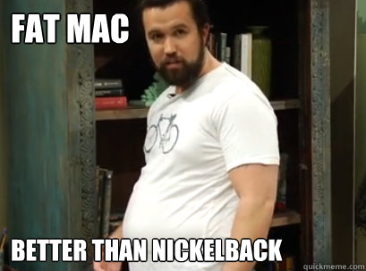 Fat Mac Better than Nickelback - Fat Mac Better than Nickelback  Fat Mac