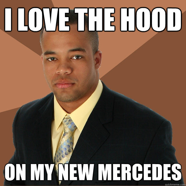 I love the hood on my new mercedes - I love the hood on my new mercedes  Successful Black Man