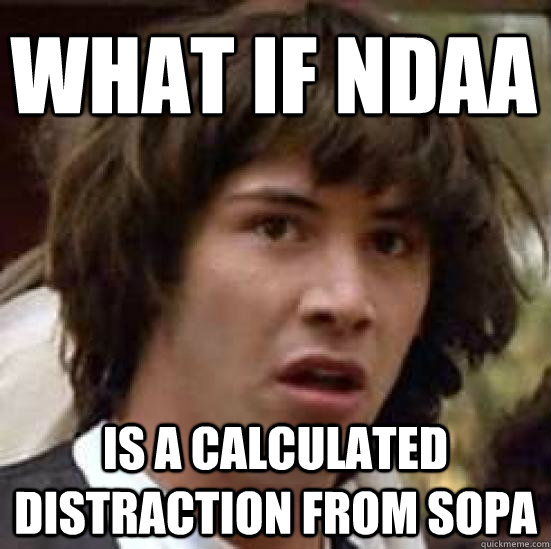 What if NDAA Is a calculated distraction from SOPA  conspiracy keanu