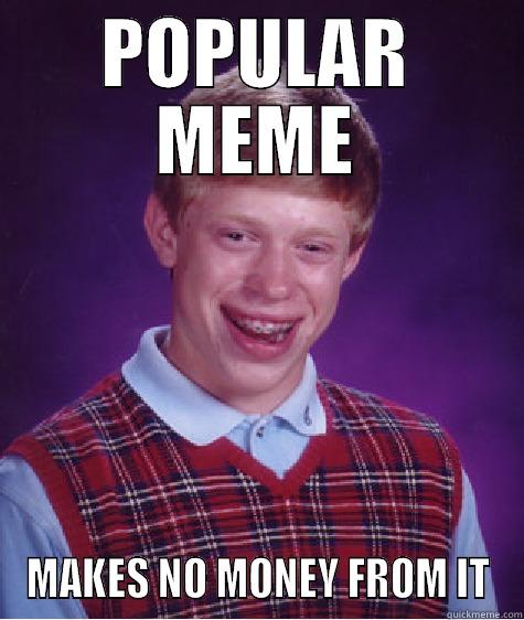 POPULAR MEME MAKES NO MONEY FROM IT Bad Luck Brian