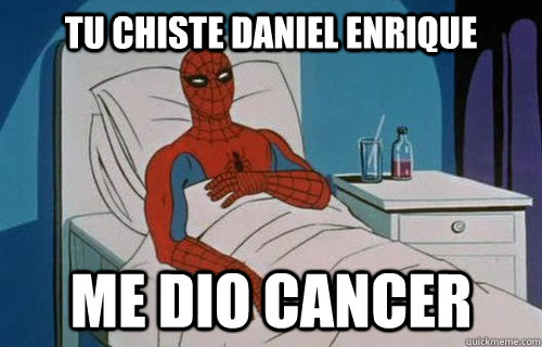 TU CHISTE DANIEL ENRIQUE ME DIO CANCER  Spiderman cancer