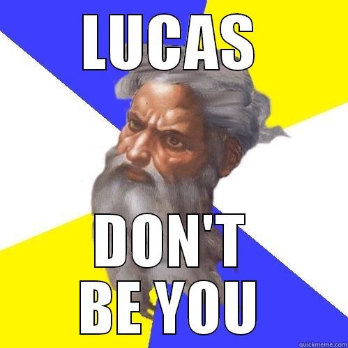 LUCAS DON'T BE YOU Advice God