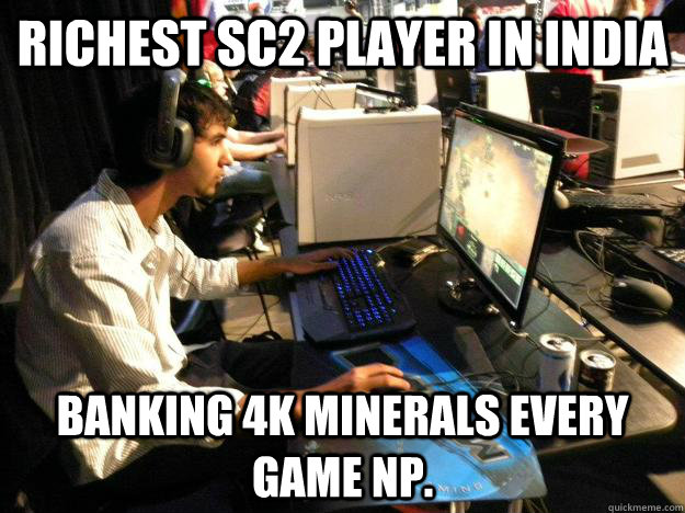 Richest SC2 player in India Banking 4k minerals every game np.  Top Indian Gamer