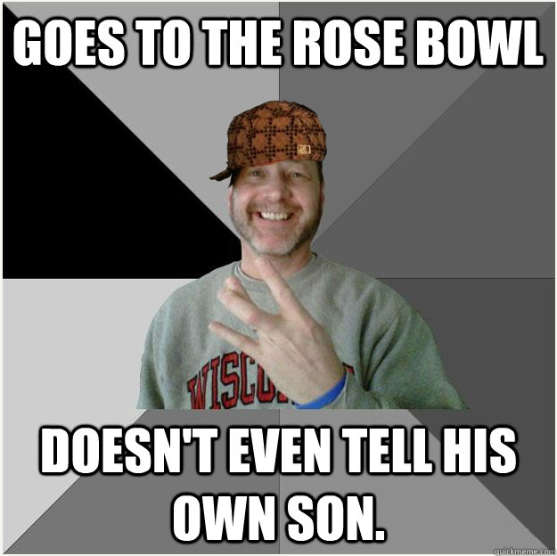 Goes to the rose bowl doesn't even tell his own son.  Scumbag Dad