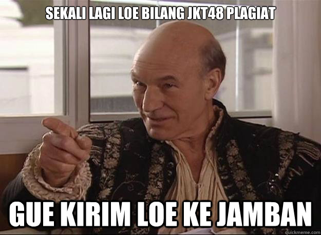 Sekali lagi loe bilang jkt48 plagiat gue kirim loe ke jamban  All Seeing Patrick Stewart