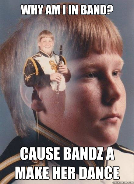 WHY AM I IN BAND? CAUSE BANDZ A MAKE HER DANCE  PTSD Clarinet Boy