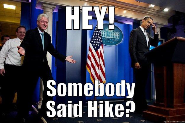 HEY! SOMEBODY SAID HIKE? Inappropriate Timing Bill Clinton