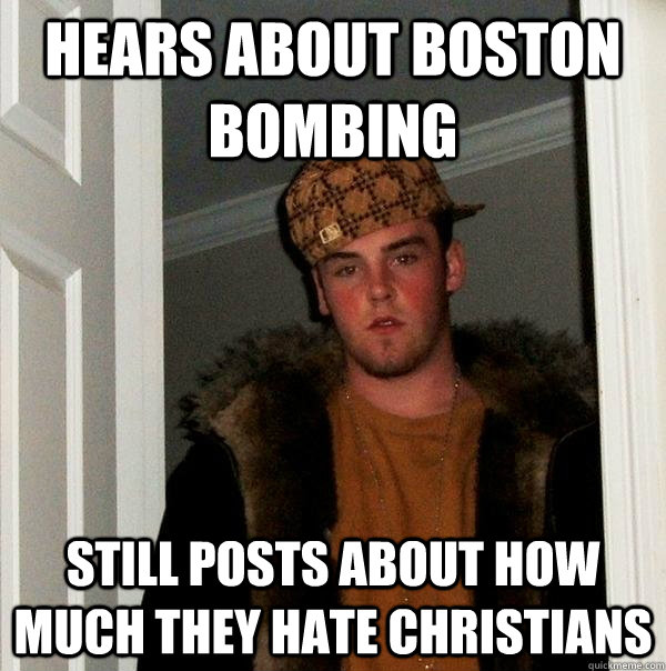 hears about boston bombing still posts about how much they hate Christians - hears about boston bombing still posts about how much they hate Christians  Scumbag Steve