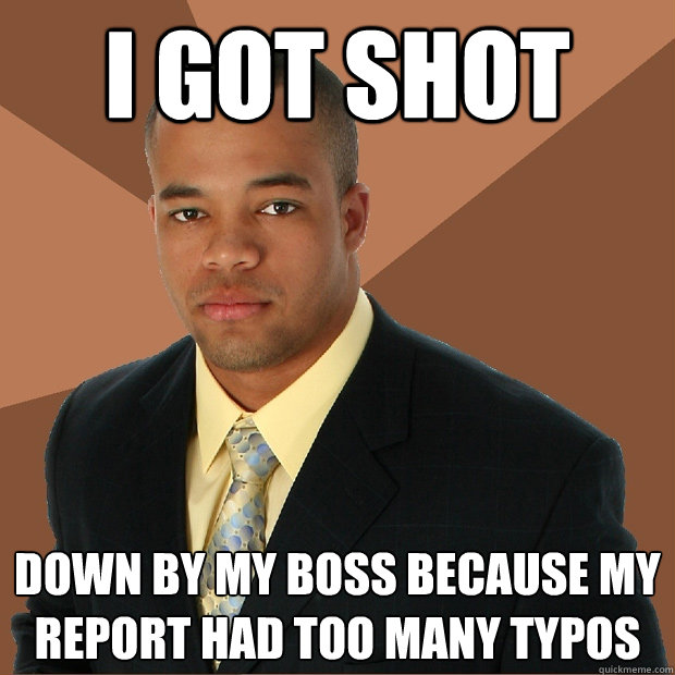 i got shot down by my boss because my report had too many typos  Successful Black Man