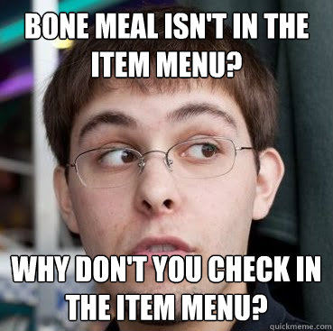 bone meal isn't in the item menu? why don't you check in the item menu?  