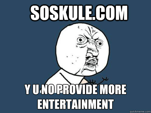 Soskule.com y u no provide more entertainment  - Soskule.com y u no provide more entertainment   Y U No