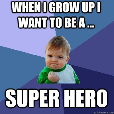 When I grow up I want to be a ...   super hero  Success Kid