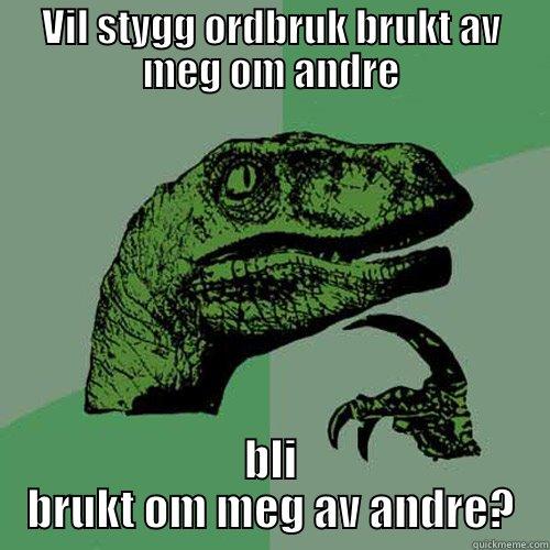 VIL STYGG ORDBRUK BRUKT AV MEG OM ANDRE BLI BRUKT OM MEG AV ANDRE? Philosoraptor