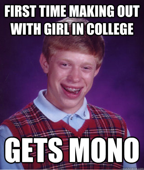 First time making out with girl in college Gets mono   Bad Luck Brian