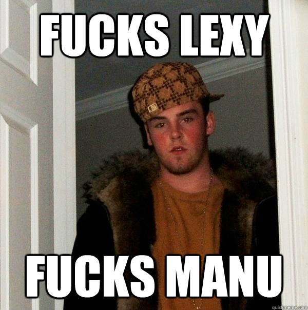 Fucks Lexy Fucks Manu  Scumbag Steve