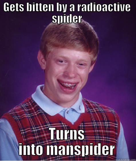 GETS BITTEN BY A RADIOACTIVE SPIDER TURNS INTO MANSPIDER Bad Luck Brian