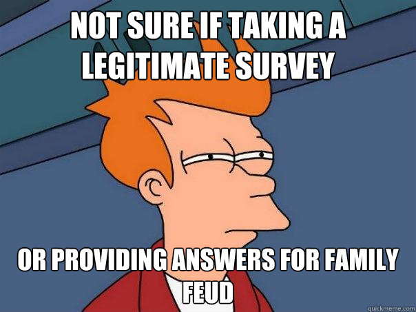 Not sure if taking a legitimate survey Or providing answers for family feud - Not sure if taking a legitimate survey Or providing answers for family feud  Futurama Fry