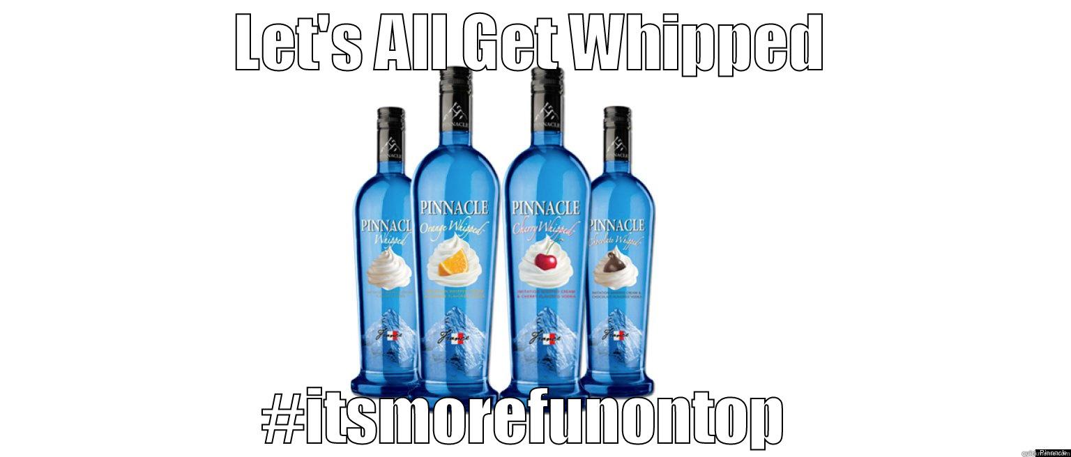 LET'S ALL GET WHIPPED #ITSMOREFUNONTOP  Misc