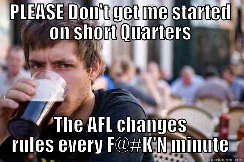 PLEASE DON'T GET ME STARTED ON SHORT QUARTERS THE AFL CHANGES RULES EVERY F@#K'N MINUTE Lazy College Senior