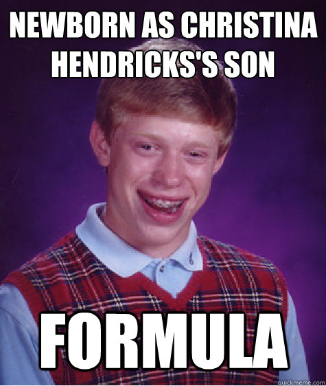 newborn as Christina Hendricks's son formula  Bad Luck Brian