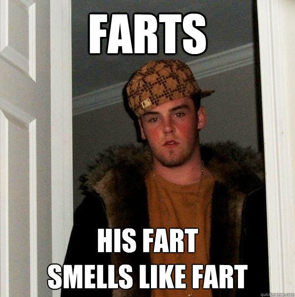 Farts His fart
smells like fart  Scumbag Steve