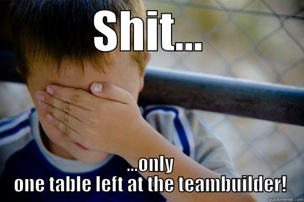 SHIT... ...ONLY ONE TABLE LEFT AT THE TEAMBUILDER! Confession kid