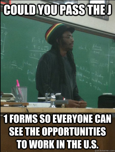 Could you pass the J 1 forms so everyone can see the opportunities to work in the U.S.  Rasta Science Teacher