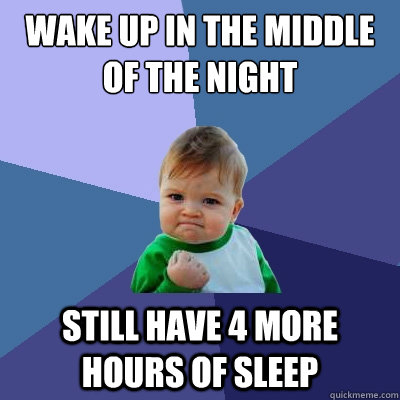 Wake up in the middle of the night Still have 4 more hours of sleep - Wake up in the middle of the night Still have 4 more hours of sleep  Success Kid