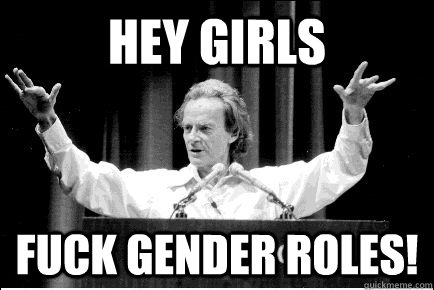 Hey girls fuck Gender roles! - Hey girls fuck Gender roles!  Feynman