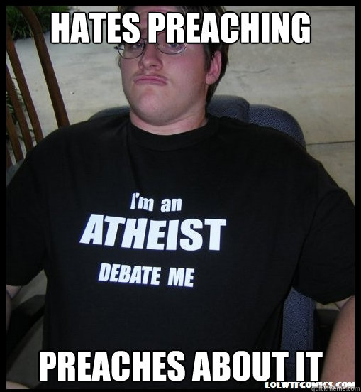 hates preaching preaches about it  Scumbag Atheist