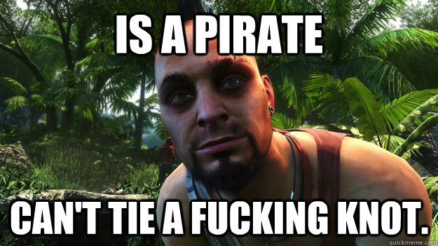 Is a pirate Can't tie a fucking knot. - Is a pirate Can't tie a fucking knot.  Misc