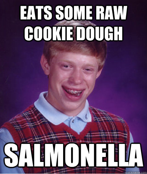 Eats some raw cookie dough salmonella  - Eats some raw cookie dough salmonella   Bad Luck Brian