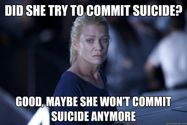 Did she try to commit suicide?
 Good, maybe she won’t commit suicide anymore
  Scumbag Andrea