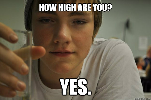 how high are you? yes. - how high are you? yes.  JORIMSHIGH