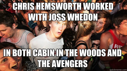 Chris Hemsworth worked with Joss Whedon In both Cabin in the Woods and The Avengers  Sudden Clarity Clarence