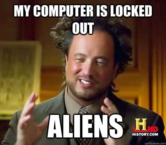 My Computer is locked out  Aliens - My Computer is locked out  Aliens  Ancient Aliens