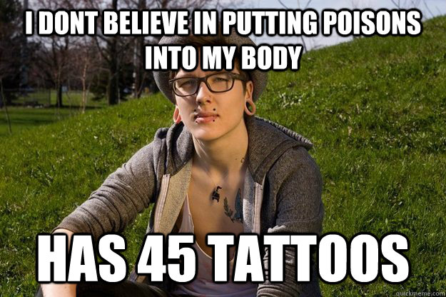 I dont believe in putting poisons into my body Has 45 tattoos - I dont believe in putting poisons into my body Has 45 tattoos  Attention Vegan